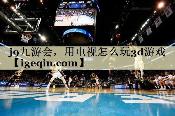 bte365集团，用电视怎么玩3d游戏
